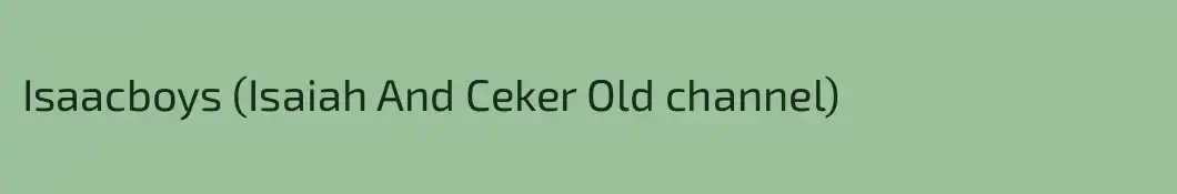 Isaacboys (Isaiah And Ceker Old channel)